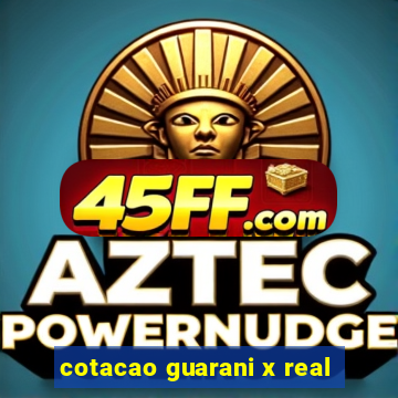 cotacao guarani x real